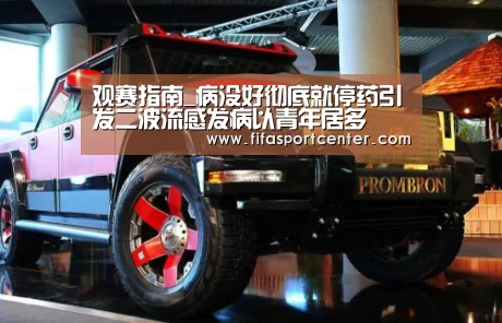 观赛指南_病没好彻底就停药引发二波流感发病以青年居多(图2) 热门对阵